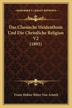 portada Das Classische Heidenthum Und Die Christliche Religion V2 (1895) (en Alemán)