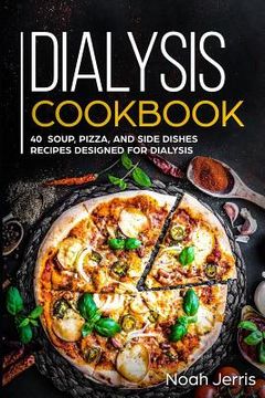 portada Dialysis Cookbook: 40+ Soup, Pizza, and Side Dishes recipes designed for dialysis (en Inglés)