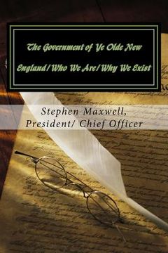portada The Government of Ye Olde New England/Who We Are/Why We Exist (en Inglés)