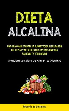 Libro Dieta Alcalina: Una Guía Completa Para la Alimentación Alcalina con  Deliciosas y Nutritivas Recetas Para una Vida Saludable y Equilibrada,  Rosendo De-La Planas, ISBN 9781837871971. Comprar en Buscalibre