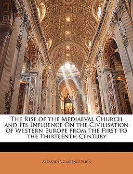 portada the rise of the mediaeval church and its influence on the civilisation of western europe from the first to the thirteenth century