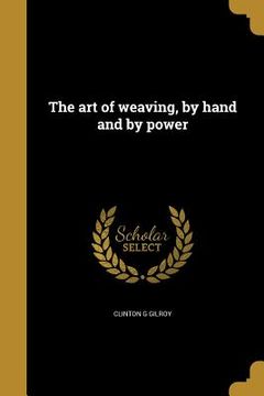 portada The art of weaving, by hand and by power (en Alemán)