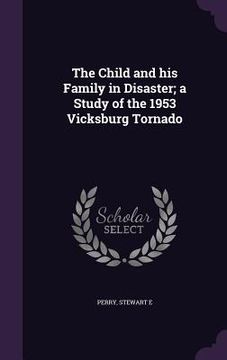 portada The Child and his Family in Disaster; a Study of the 1953 Vicksburg Tornado