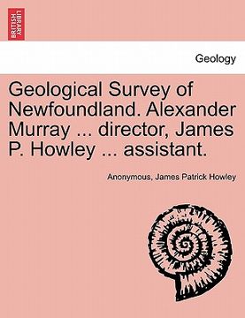 portada geological survey of newfoundland. alexander murray ... director, james p. howley ... assistant. (en Inglés)