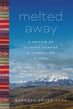 portada Melted Away: A Memoir of Climate Change and Caregiving in Peru (en Inglés)