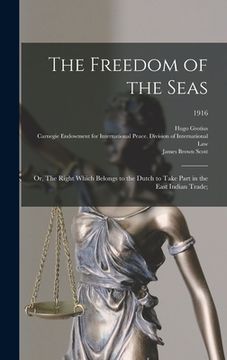 portada The Freedom of the Seas; or, The Right Which Belongs to the Dutch to Take Part in the East Indian Trade;; 1916 (en Inglés)