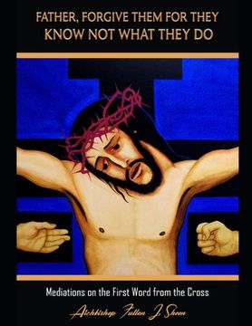 portada Father Forgive Them For They Know Not What They Do: Meditations on the First Word from the Cross (in English)