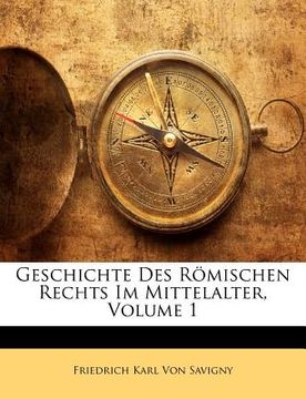 portada Geschichte Des Romischen Rechts Im Mittelalter, Volume 1 (en Alemán)