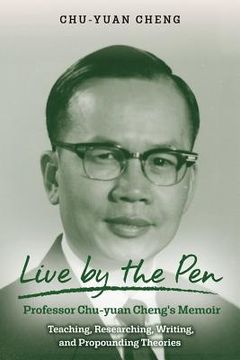 portada Live by the Pen, Professor Chu-yuan Cheng's Memoir: Teaching, Researching, Writing, and Propounding Theories (en Inglés)