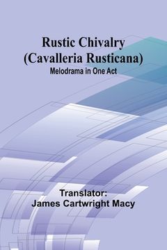 portada Rustic Chivalry (Cavalleria Rusticana): Melodrama in One Act (en Inglés)