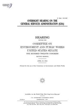 portada Oversight hearing on the General Services Administration (GSA): hearing before the Committee on Environment and Public Works, United States Senate, On (en Inglés)