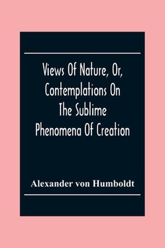 portada Views Of Nature, Or, Contemplations On The Sublime Phenomena Of Creation: With Scientific Illustrations 