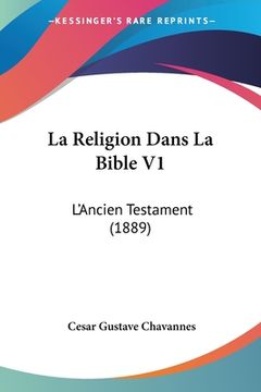 portada La Religion Dans La Bible V1: L'Ancien Testament (1889) (en Francés)