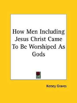 portada how men including jesus christ came to be worshiped as gods (en Inglés)