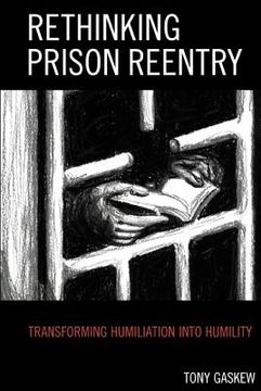 portada Rethinking Prison Reentry: Transforming Humiliation into Humility (en Inglés)