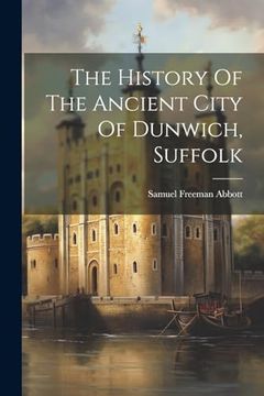 portada The History of the Ancient City of Dunwich, Suffolk (in English)