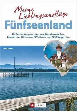 portada Meine Lieblingsausflüge Fünfseenland: 40 Entdeckungen Rund um Starnberger See, Ammersee, Pilsensee, Wörthsee und Wesslinger see (en Alemán)