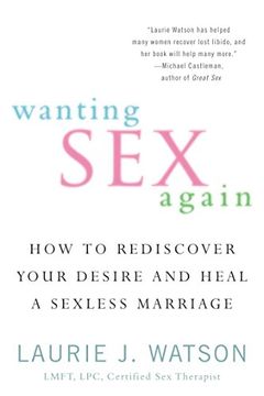 portada Wanting sex de Nuevo: How to Redescubre tu Deseo y Curar una Sexless del Matrimonio por Laurie j. Watson (2012 – 12 – 04) 