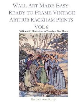 portada Wall Art Made Easy: Ready to Frame Vintage Arthur Rackham Prints Vol 6: 30 Beautiful Illustrations to Transform Your Home (en Inglés)