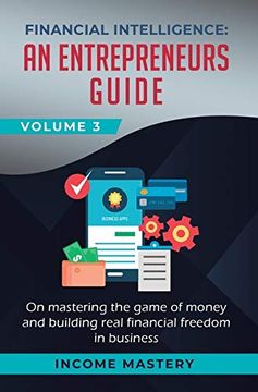 portada Financial Intelligence: An Entrepreneurs Guide on Mastering the Game of Money and Building Real Financial Freedom in Business Volume 3 (en Inglés)