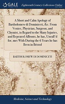 portada A Short and Calm Apology of Bartholomew di Dominiceti, &c. From Venice, Physician, Surgeon, and Chymist, in Regard to the Many Injuries, and Repeated. During the 6 Years he has Been in Bristol (in English)