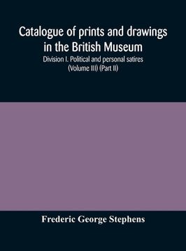 portada Catalogue of prints and drawings in the British Museum: Division I. Political and personal satires (Volume III) (Part II)