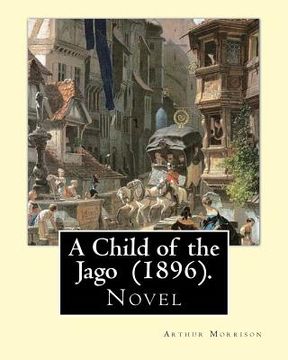 portada A Child of the Jago (1896). By: Arthur Morrison: A Child of the Jago is an 1896 novel by Arthur Morrison. (en Inglés)