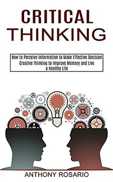 portada Critical Thinking: Creative Thinking to Improve Memory and Live a Healthy Life (How to Perceive Information to Make Effective Decision) (en Inglés)