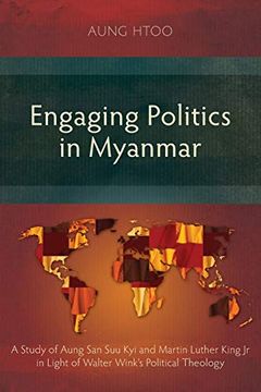 portada Engaging Politics in Myanmar: A Study of Aung san suu kyi and Martin Luther King jr in Light of Walter Wink's Political Theology (en Inglés)