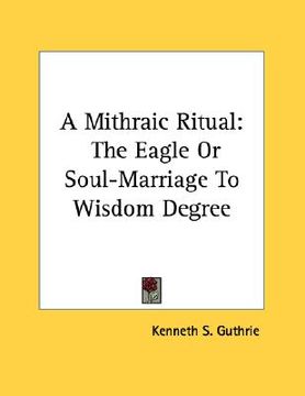 portada a mithraic ritual: the eagle or soul-marriage to wisdom degree (en Inglés)