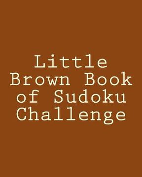 portada Little Brown Book of Sudoku Challenge: Fun, Large Print Sudoku Puzzles (en Inglés)
