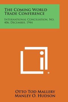 portada The Coming World Trade Conference: International Conciliation, No. 406, December, 1944 (en Inglés)