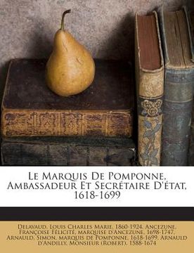 portada Le Marquis de Pomponne, Ambassadeur Et Secretaire D'Etat, 1618-1699 (in French)