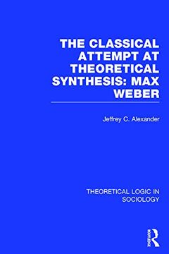 portada The Classical Attempt at Theoretical Synthesis: Max Weber (Theoretical Logic in Sociology)