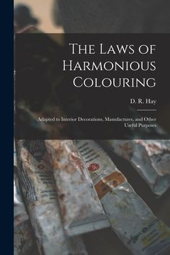 portada The Laws of Harmonious Colouring: Adapted to Interior Decorations, Manufactures, and Other Useful Purposes (in English)