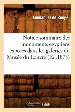 portada Notice Sommaire Des Monuments Égyptiens Exposés Dans Les Galeries Du Musée Du Louvre, (Éd.1873) (en Francés)