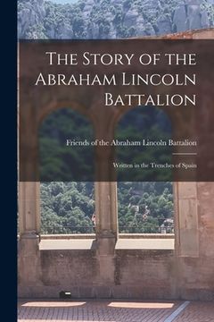 portada The Story of the Abraham Lincoln Battalion: Written in the Trenches of Spain (en Inglés)