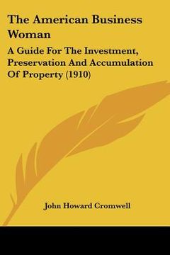 portada the american business woman: a guide for the investment, preservation and accumulation of property (1910) (en Inglés)