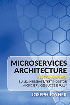 portada Microservices Architecture For Beginners: Build, Integrate, Test, Monitor Microservices Successfully