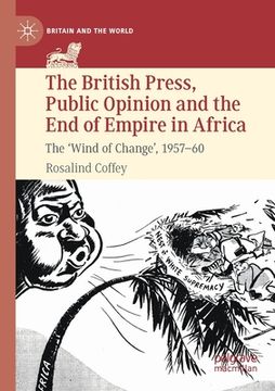 portada The British Press, Public Opinion and the End of Empire in Africa: The 'Wind of Change', 1957-60 (en Inglés)