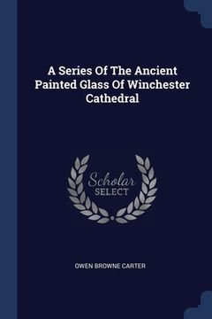 portada A Series Of The Ancient Painted Glass Of Winchester Cathedral (en Inglés)