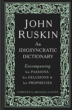 portada John Ruskin: An Idiosyncratic Dictionary Encompassing his Passions, his Delusions and his Prophecies (en Inglés)