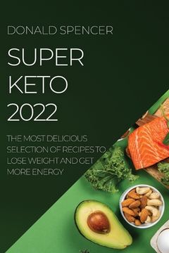 portada Super Keto 2022: The Most Delicious Selection of Recipes to Lose Weight and Get More Energy (en Inglés)