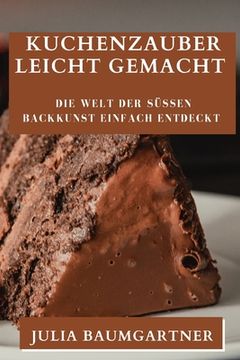 portada Kuchenzauber Leicht Gemacht: Die Welt der süßen Backkunst einfach entdeckt (in German)