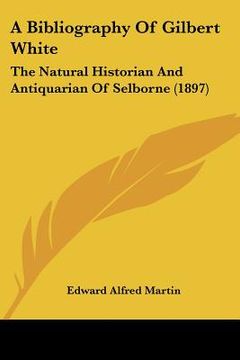 portada a bibliography of gilbert white: the natural historian and antiquarian of selborne (1897) (en Inglés)