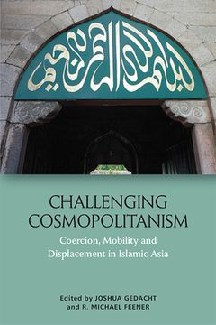 portada Challenging Cosmopolitanism: Coercion, Mobility and Displacement in Islamic Asia (en Inglés)