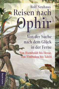 portada Reisen Nach Ophir: Von der Suche Nach dem Glück in der Ferne? Von Humboldt bis Hesse, von Timbuktu bis Tahiti (Marix Sachbuch) (en Alemán)