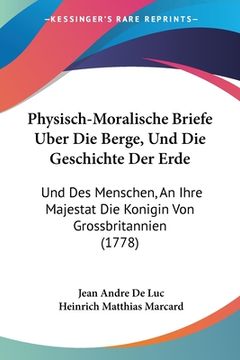 portada Physisch-Moralische Briefe Uber Die Berge, Und Die Geschichte Der Erde: Und Des Menschen, An Ihre Majestat Die Konigin Von Grossbritannien (1778) (in German)