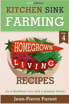 portada Kitchen Sink Farming Volume 4: Recipes: Home Grown Living Recipes - What To Do with Your Sprouts and Krauts (en Inglés)