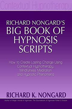 portada Richard Nongard'S big Book of Hypnosis Scripts: How to Create Lasting Change Using Contextual Hypnotherapy, Mindfulness Meditation and Hypnotic Phenomena 